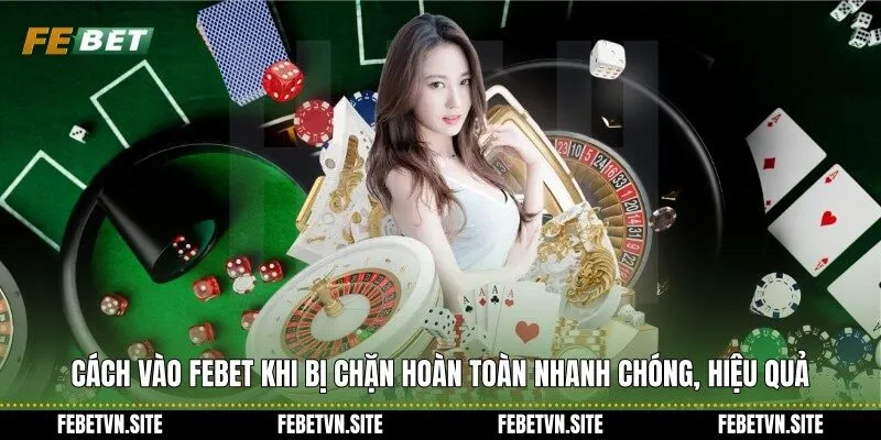 cách vào febet khi bị chặn hoàn toàn