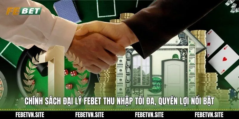 Chính sách đại lý febet thu nhập tối đa, quyền lợi nổi bật