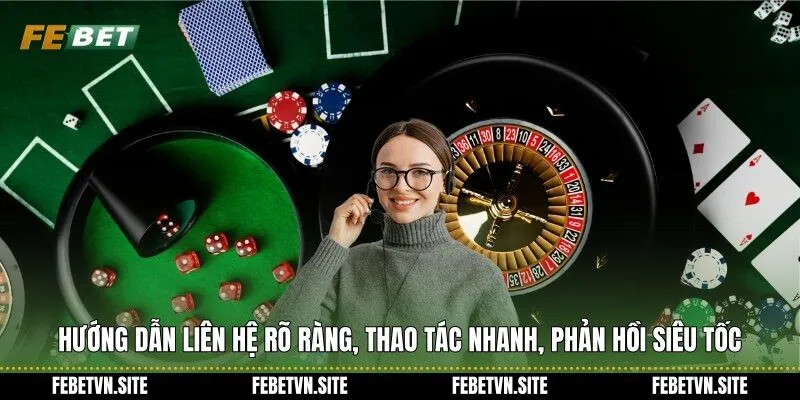 Hướng dẫn liên hệ rõ ràng, thao tác nhanh, phản hồi siêu tốc