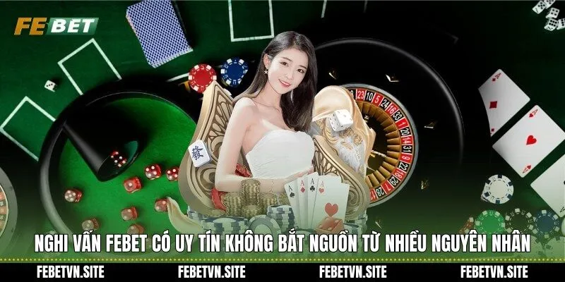 Nghi vấn febet có uy tín không bắt nguồn từ nhiều nguyên nhân