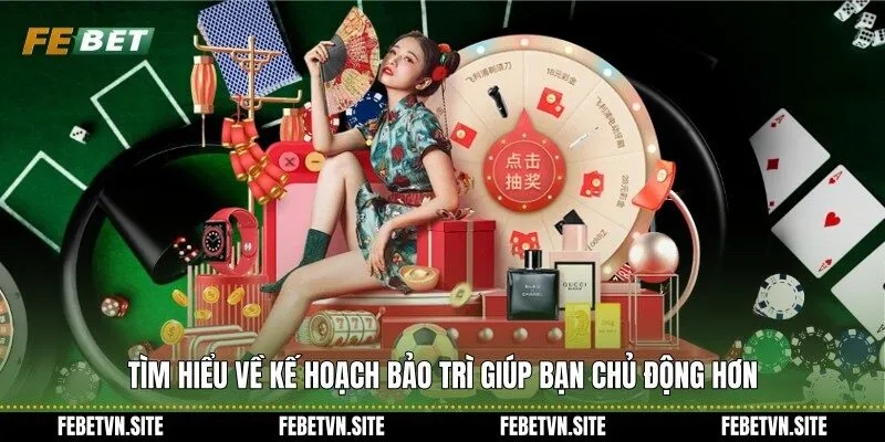 Tìm hiểu về kế hoạch bảo trì giúp bạn chủ động hơn