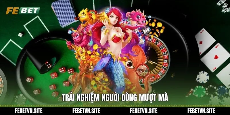 Trải nghiệm người dùng mượt mà